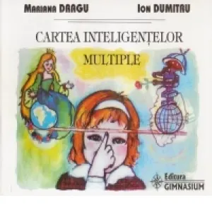 Cartea inteligentelor multiple. Tehnici de identificare a tipurilor de inteligenta la copiii de varsta prescolara si la elevii din clasele I-IV