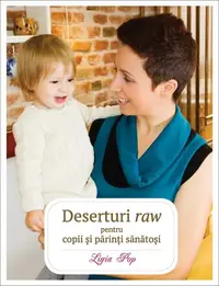 Deserturi raw pentru copii și părinți sănătoși - Paperback brosat - Ligia Pop