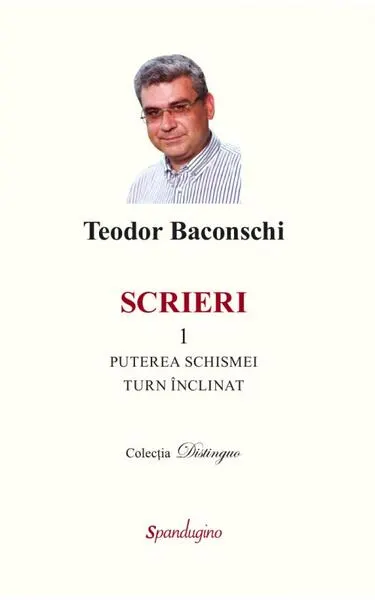 Scrieri 1. Puterea schismei. Turn înclinat - Hardcover - Teodor Baconschi