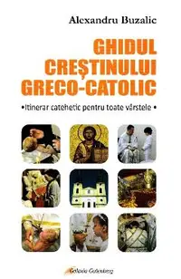 Ghidul crestinului greco-catolic