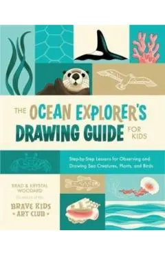 The Ocean Explorer's Drawing Guide for Kids: Step-By-Step Lessons for Observing and Drawing Sea Creatures, Plants, and Birds