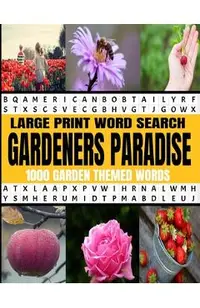 Large Print Word Search Gardeners Paradise 1000 Garden Themed Words: A Real Word Find Puzzle Book for the Avid Gardener - Fun Relaxing and Challenging