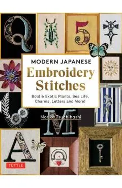 Modern Japanese Embroidery Stitches: Bold & Exotic Plants, Sea Life, Charms, Letters and More! (Over 100 Designs)
