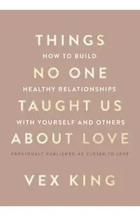 Things No One Taught Us about Love: How to Attract the Right Relationships and Deepen Your Connections
