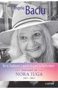 De la Toulouse-Lautrec in port la Rotterdam. Interviuri cu Nora Iuga 2014-2024