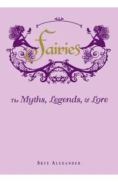 Fairies: The Myths, Legends, & Lore