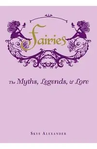 Fairies: The Myths, Legends, & Lore