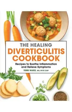 The Healing Diverticulitis Cookbook: Recipes to Soothe Inflammation and Relieve Symptoms