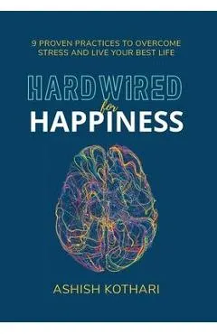 Hardwired for Happiness: 9 Proven Practices to Overcome Stress and Live Your Best Life