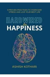 Hardwired for Happiness: 9 Proven Practices to Overcome Stress and Live Your Best Life