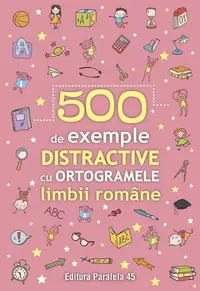 500 de exemple distractive cu ortogramele limbii române - Paperback brosat