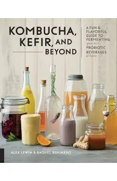 Kombucha, Kefir, and Beyond: A Fun and Flavorful Guide to Fermenting Your Own Probiotic Beverages at Home