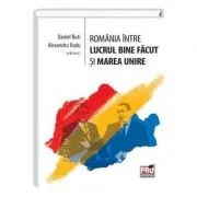 Romania intre lucrul bine facut si Marea Unire