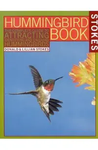 The Hummingbird Book: The Complete Guide to Attracting, Identifying, and Enjoying Hummingbirds