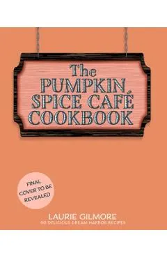 The Official Pumpkin Spice Café Cookbook: 60 Delicious Dream Harbor Recipes