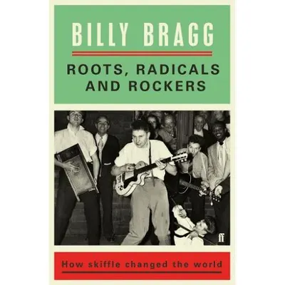 Roots, Radicals and Rockers: How Skiffle Changed the World