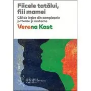 Fiicele tatalui, fiii mamei. Cai de iesire din complexele paterne si materne