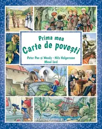 Prima mea carte de povești: Peter Pan și Wendy, Nils Holgersson, Micul lord - Paperback - Frances Hodgson Burnett, James Matthew Barrie, Selma Lagerlöf