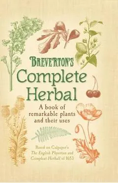 Breverton's Complete Herbal: A Book of Remarkable Plants and Their Uses