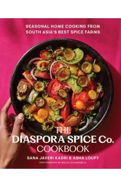 The Diaspora Spice Co. Cookbook: Seasonal Home Cooking from South Asia's Best Spice Farms