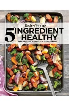 Taste of Home 5 Ingredient Healthy Cookbook: Simply Delicious Dishes for Today's Cooks