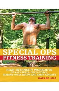 Special Ops Fitness Training: High-Intensity Workouts of Navy Seals, Delta Force, Marine Force Recon and Army Rangers