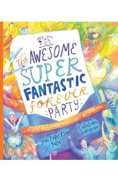 The Awesome Super Fantastic Forever Party Storybook: A True Story about Heaven, Jesus, and the Best Invitation of All