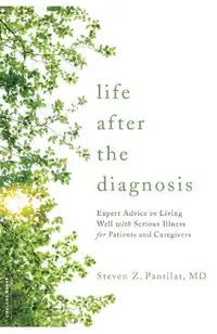 Life After the Diagnosis: Expert Advice on Living Well with Serious Illness for Patients and Caregivers