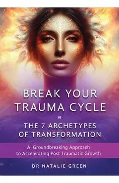 Break Your Trauma Cycle: A Groundbreaking Approach to Accelerating Post Traumatic Growth
