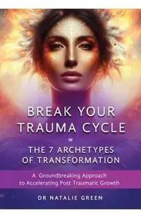 Break Your Trauma Cycle: A Groundbreaking Approach to Accelerating Post Traumatic Growth