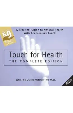 Touch for Health: The 50th Anniversary Edition: A Practical Guide to Natural Health with Acupressure Touch and Massage
