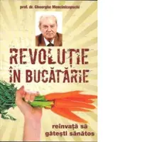 Revolutie in bucatarie - reinvata sa gatesti sanatos (Prima carte de gastronomie nutritionala)