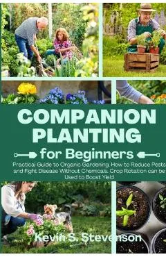 Companion Planting for Beginners: Practical Guide to Organic Gardening. How to Reduce Pests and Fight Disease Without Chemicals. Crop Rotation can be
