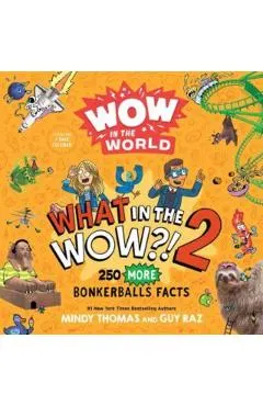 Wow in the World: What in the Wow?! 2: 250 More Bonkerballs Facts