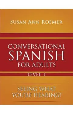 Conversational Spanish For Adults Seeing What You're Hearing! Level I