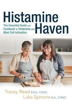 Histamine Haven: The Essential Guide and Cookbook to Histamine and Mast Cell Activation