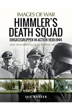 Himmler's Death Squad: Einsatzgruppen in Action, 1939-1944
