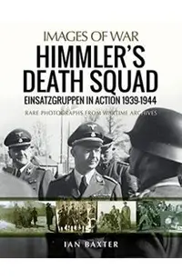 Himmler's Death Squad: Einsatzgruppen in Action, 1939-1944