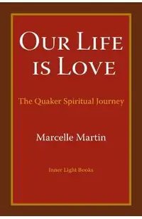 Our Life Is Love: The Quaker Spiritual Journey