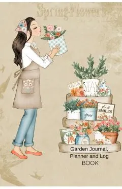 Garden Journal, Planner and Log Book: Comprehensive Garden Notebook with Garden Record Diary, Garden Plan Worksheet, Monthly or Seasonal Planting Plan