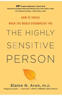 The Highly Sensitive Person: How to Thrive When the World Overwhelms You