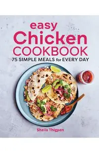 Easy Chicken Cookbook: 75 Simple Meals for Every Day
