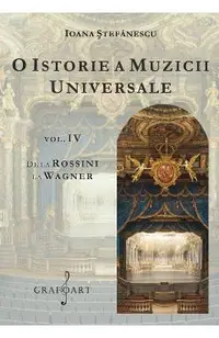 O istorie a muzicii universale Vol.4 De la Rossini la Wagner