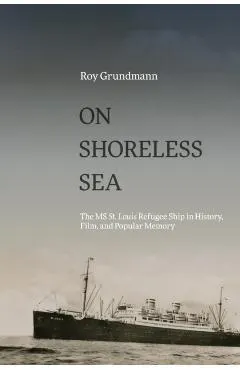 On Shoreless Sea: The MS St. Louis Refugee Ship in History, Film, and Popular Memory