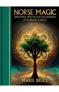 Norse Magic: Spellcrafting with the Gods and Goddesses of the Nordic Tradition