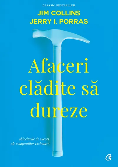 Afaceri cladite sa dureze. Obiceiurile de succes ale companiilor vizionare