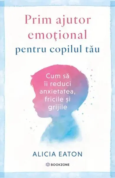 Prim ajutor emoțional pentru copilul tău - Paperback brosat - Alicia Eaton