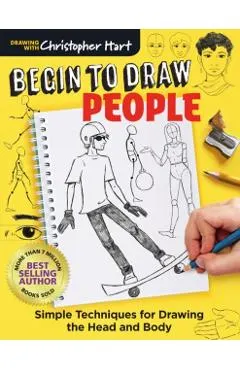 Begin to Draw People: Simple Techniques for Drawing the Head and Body