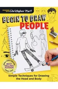 Begin to Draw People: Simple Techniques for Drawing the Head and Body