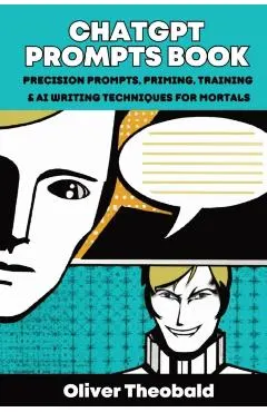 ChatGPT Prompts Book: Precision Prompts, Priming, Training & AI Writing Techniques for Mortals: Precision Prompts, Priming, Training & AI Wr